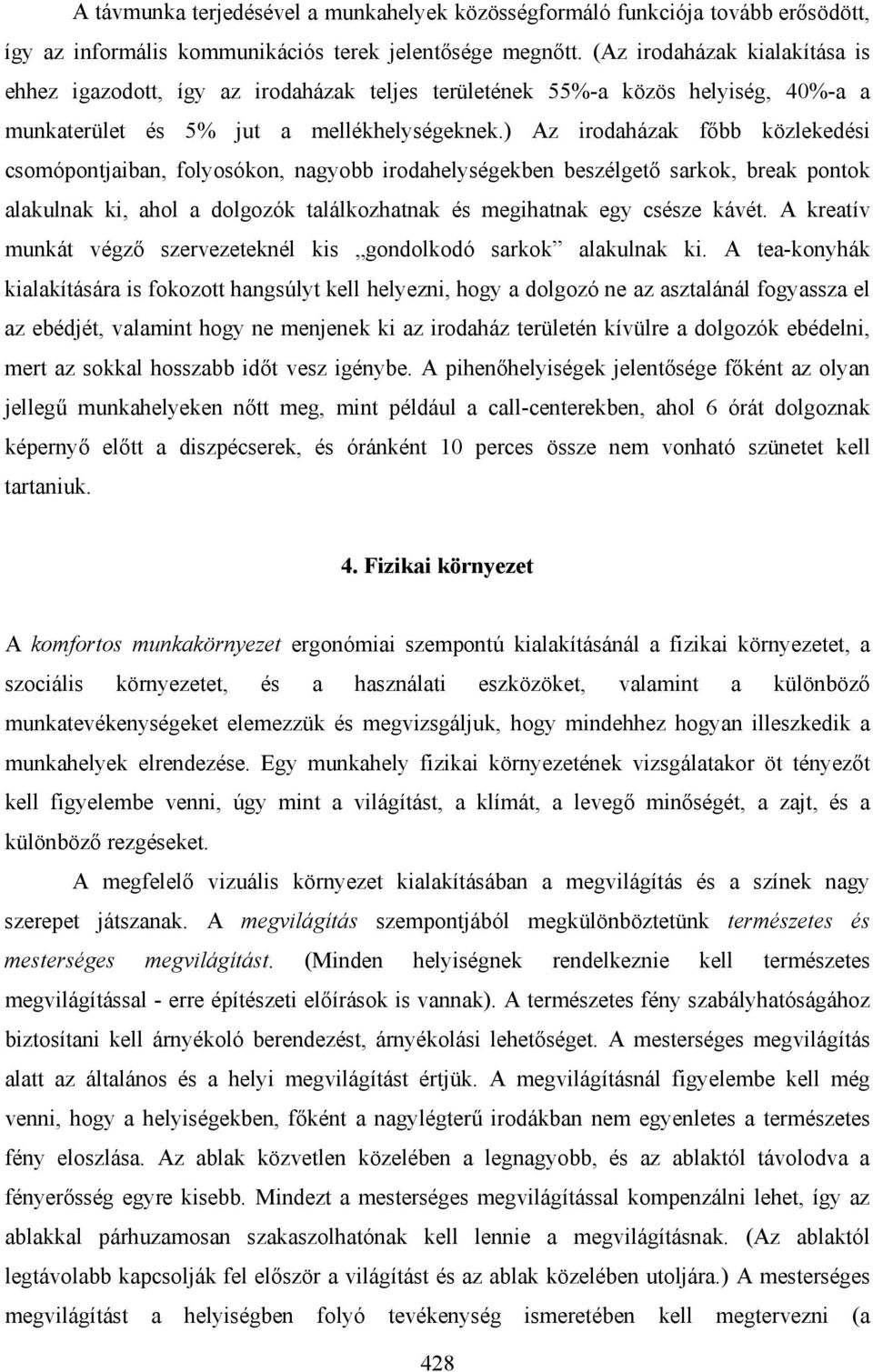 ) Az irodaházak főbb közlekedési csomópontjaiban, folyosókon, nagyobb irodahelységekben beszélgető sarkok, break pontok alakulnak ki, ahol a dolgozók találkozhatnak és megihatnak egy csésze kávét.
