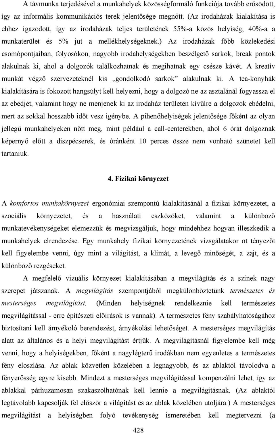 ) Az irodaházak főbb közlekedési csomópontjaiban, folyosókon, nagyobb irodahelységekben beszélgető sarkok, break pontok alakulnak ki, ahol a dolgozók találkozhatnak és megihatnak egy csésze kávét.