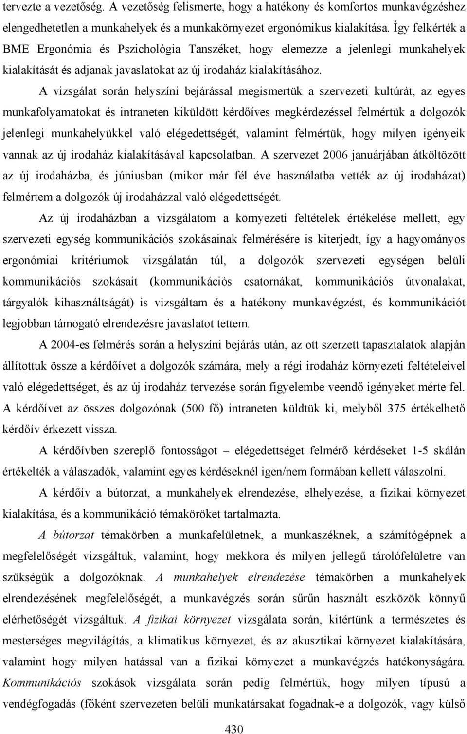 A vizsgálat során helyszíni bejárással megismertük a szervezeti kultúrát, az egyes munkafolyamatokat és intraneten kiküldött kérdőíves megkérdezéssel felmértük a dolgozók jelenlegi munkahelyükkel