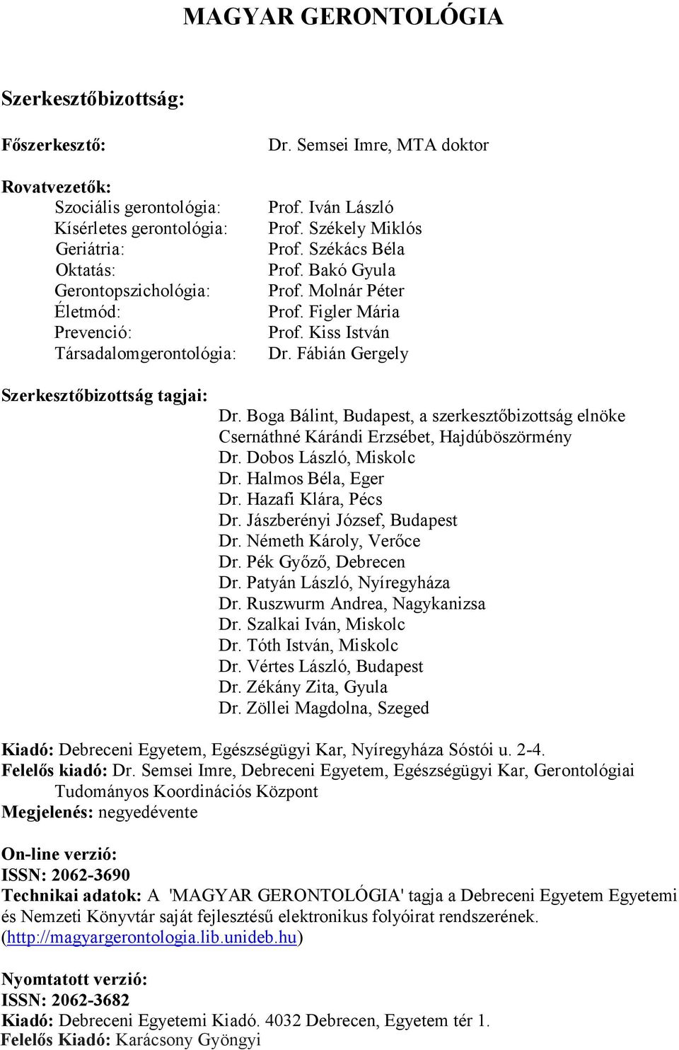 Fábián Gergely Szerkesztőbizottság tagjai: Dr. Boga Bálint, Budapest, a szerkesztőbizottság elnöke Csernáthné Kárándi Erzsébet, Hajdúböszörmény Dr. Dobos László, Miskolc Dr. Halmos Béla, Eger Dr.