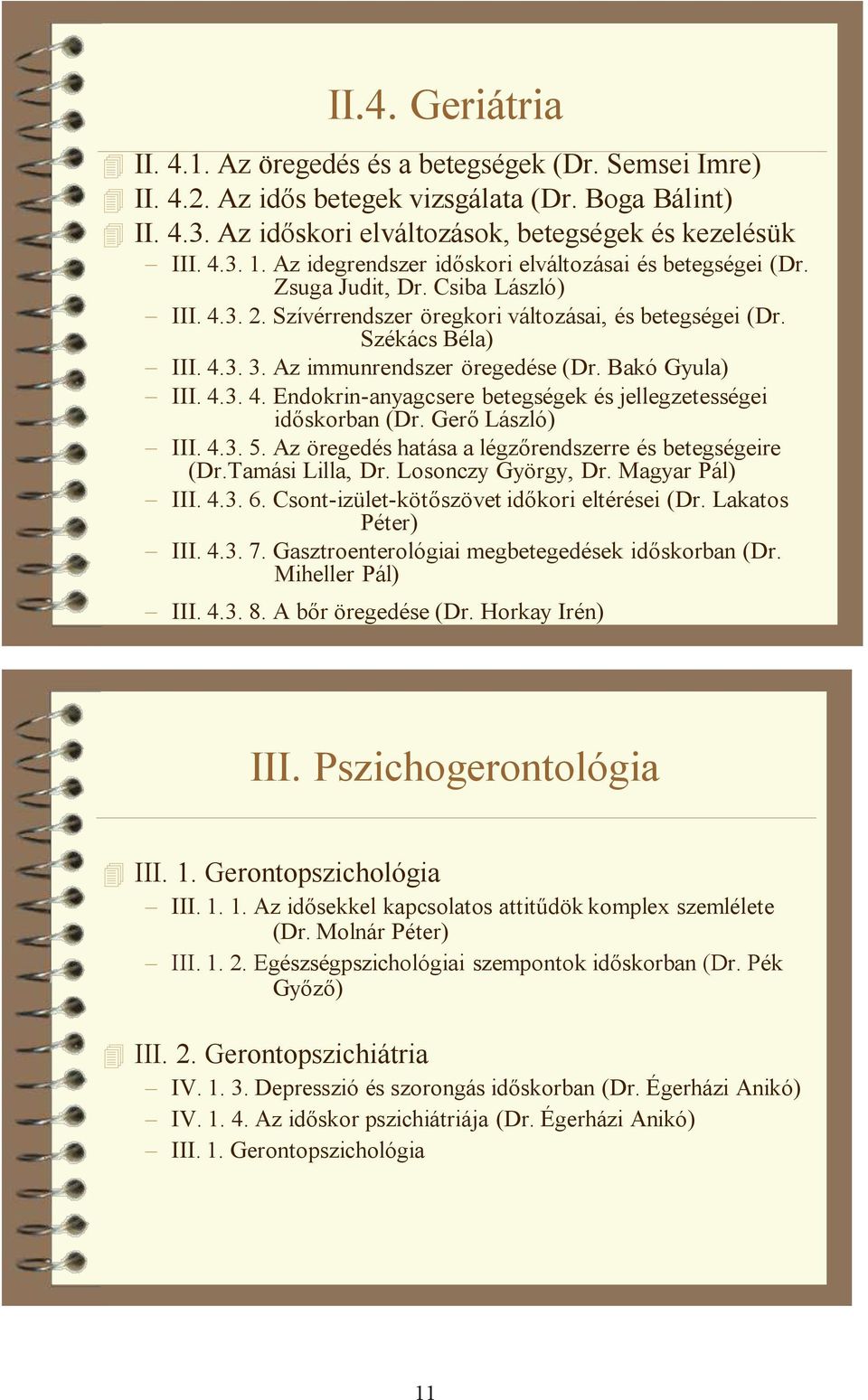 Az immunrendszer öregedése (Dr. Bakó Gyula) III. 4.3. 4. Endokrin-anyagcsere betegségek és jellegzetességei időskorban (Dr. Gerő László) III. 4.3. 5.