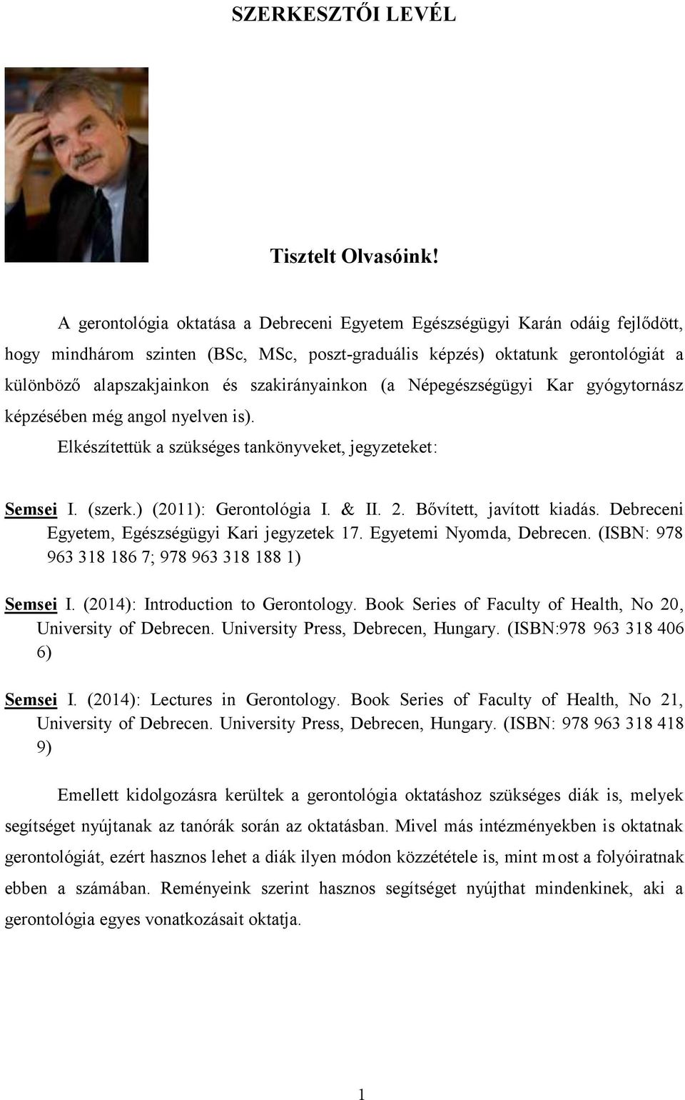 szakirányainkon (a Népegészségügyi Kar gyógytornász képzésében még angol nyelven is). Elkészítettük a szükséges tankönyveket, jegyzeteket: Semsei I. (szerk.) (2011): Gerontológia I. & II. 2.