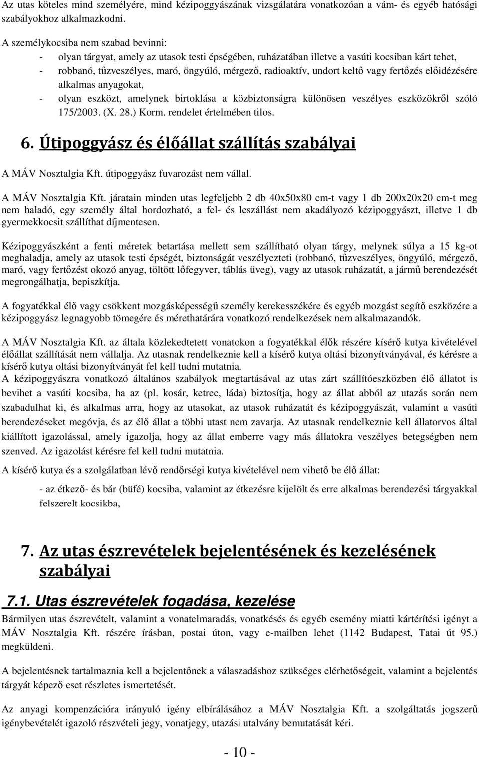 undort keltő vagy fertőzés előidézésére alkalmas anyagokat, - olyan eszközt, amelynek birtoklása a közbiztonságra különösen veszélyes eszközökről szóló 175/2003. (X. 28.) Korm.