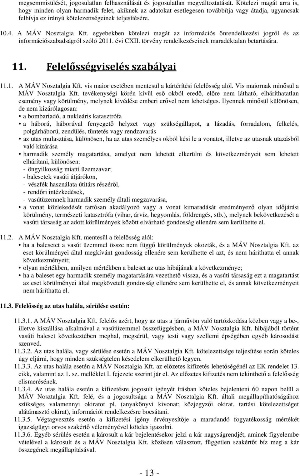 A MÁV Nosztalgia Kft. egyebekben kötelezi magát az információs önrendelkezési jogról és az információszabadságról szóló 2011. évi CXII. törvény rendelkezéseinek maradéktalan betartására. 11.