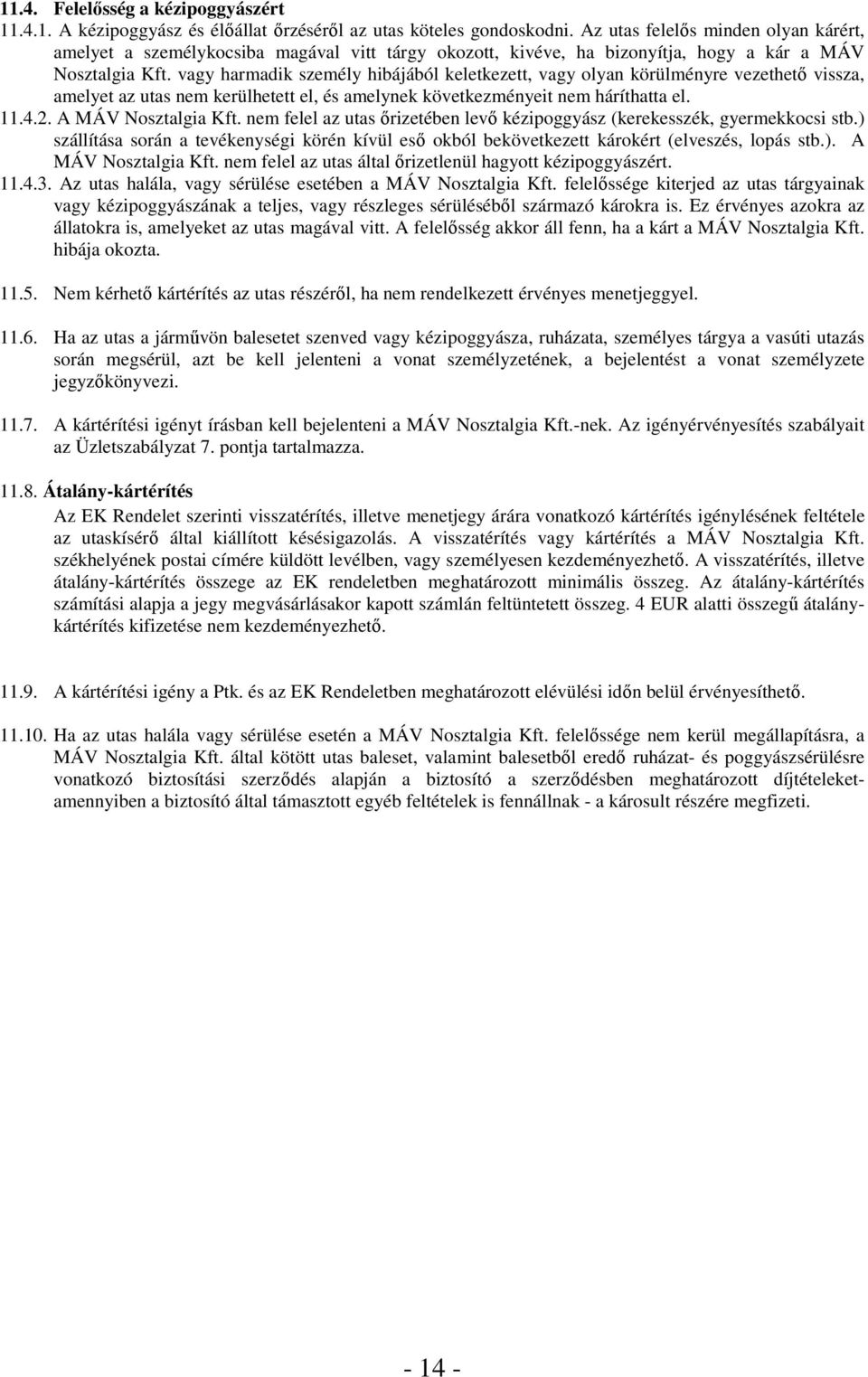 vagy harmadik személy hibájából keletkezett, vagy olyan körülményre vezethető vissza, amelyet az utas nem kerülhetett el, és amelynek következményeit nem háríthatta el. 11.4.2. A MÁV Nosztalgia Kft.