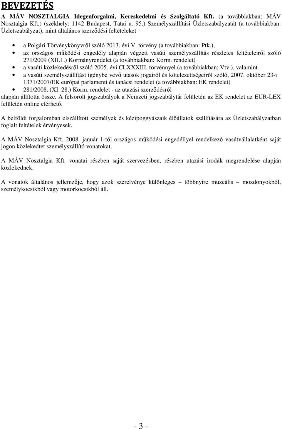 ), az országos működési engedély alapján végzett vasúti személyszállítás részletes feltételeiről szóló 271/2009 (XII.1.) Kormányrendelet (a továbbiakban: Korm.