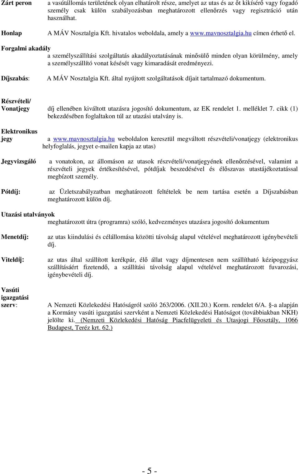 Forgalmi akadály a személyszállítási szolgáltatás akadályoztatásának minősülő minden olyan körülmény, amely a személyszállító vonat késését vagy kimaradását eredményezi.