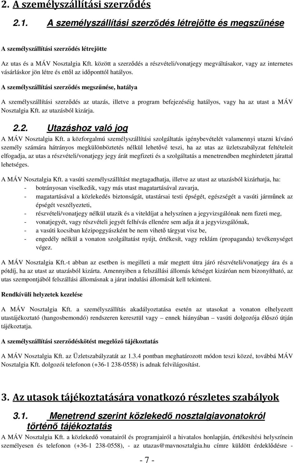 A személyszállítási szerződés megszűnése, hatálya A személyszállítási szerződés az utazás, illetve a program befejezéséig hatályos, vagy ha az utast a MÁV Nosztalgia Kft. az utazásból kizárja. 2.