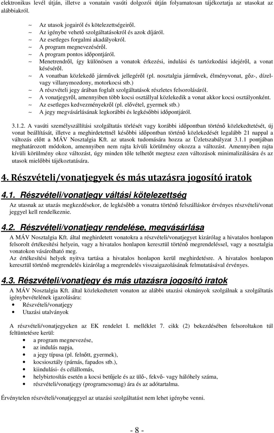 Menetrendről, így különösen a vonatok érkezési, indulási és tartózkodási idejéről, a vonat késéséről. A vonatban közlekedő járművek jellegéről (pl.