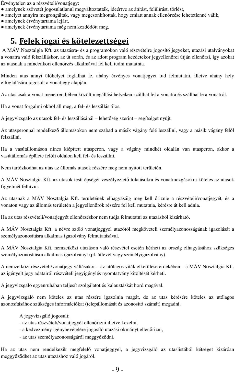 az utazásra- és a programokon való részvételre jogosító jegyeket, utazási utalványokat a vonatra való felszálláskor, az út során, és az adott program kezdetekor jegyellenőrei útján ellenőrzi, így