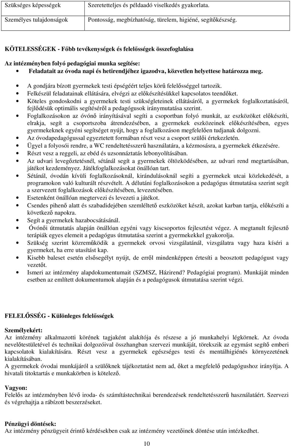 meg. A gondjára bízott gyermekek testi épségéért teljes körű felelősséggel tartozik. Felkészül feladatainak ellátására, elvégzi az előkészítésükkel kapcsolatos teendőket.