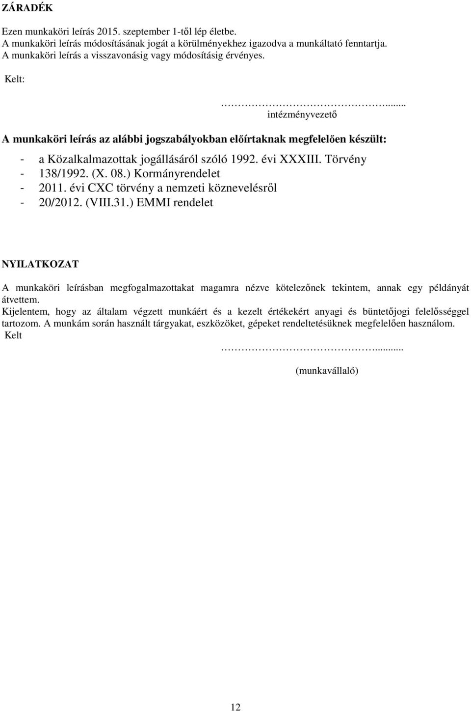 .. intézményvezető A munkaköri leírás az alábbi jogszabályokban előírtaknak megfelelően készült: - a Közalkalmazottak jogállásáról szóló 1992. évi XXXIII. Törvény - 138/1992. (X. 08.