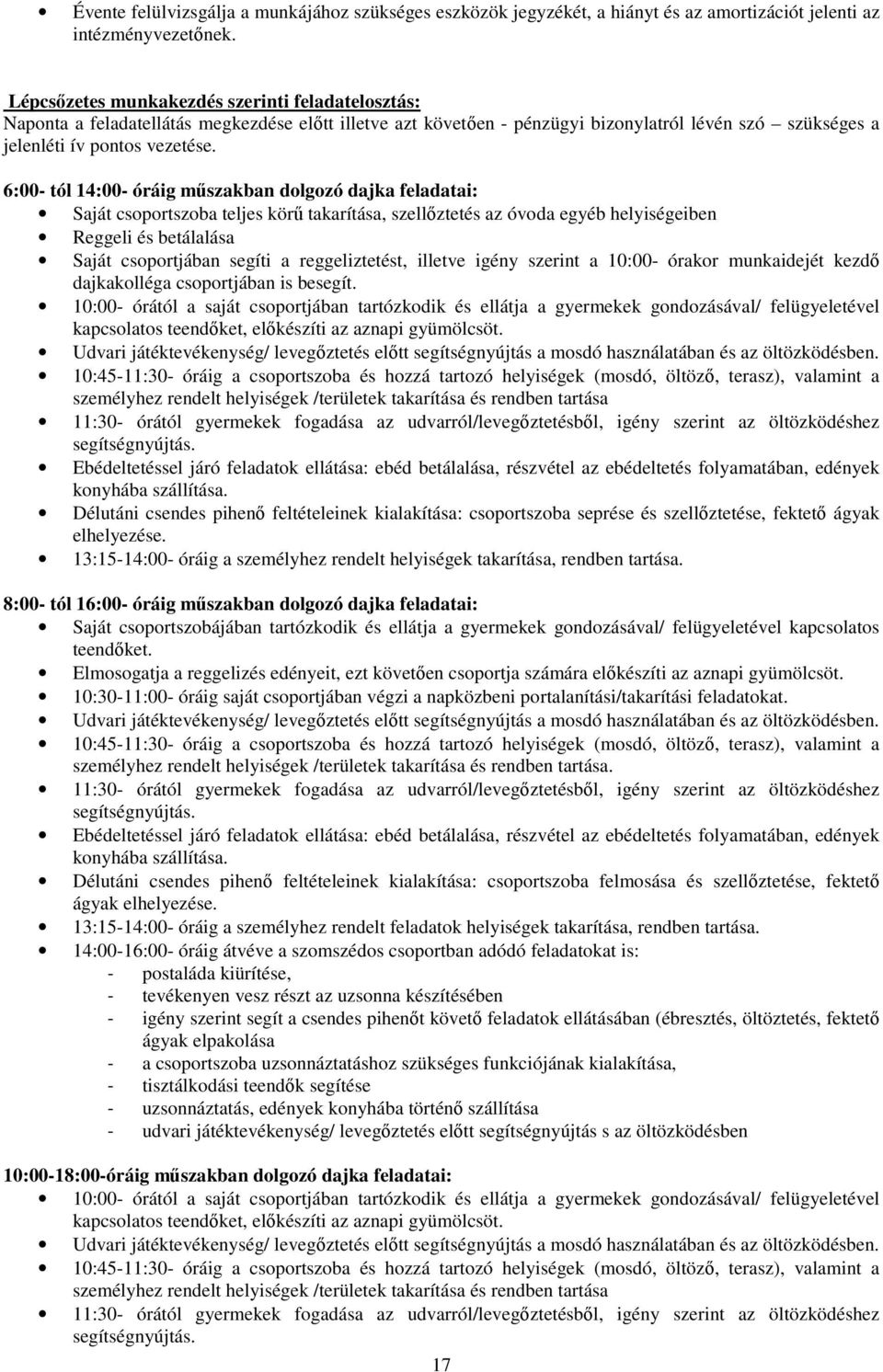 6:00- tól 14:00- óráig műszakban dolgozó dajka feladatai: Saját csoportszoba teljes körű takarítása, szellőztetés az óvoda egyéb helyiségeiben Reggeli és betálalása Saját csoportjában segíti a