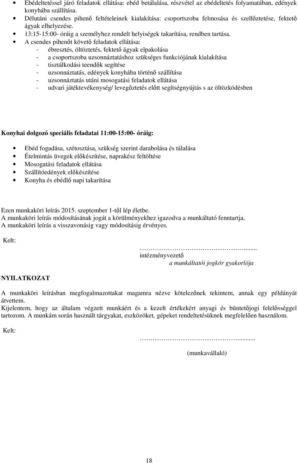 A csendes pihenőt követő feladatok ellátása: - ébresztés, öltöztetés, fektető ágyak elpakolása - a csoportszoba uzsonnáztatáshoz szükséges funkciójának kialakítása - tisztálkodási teendők segítése -