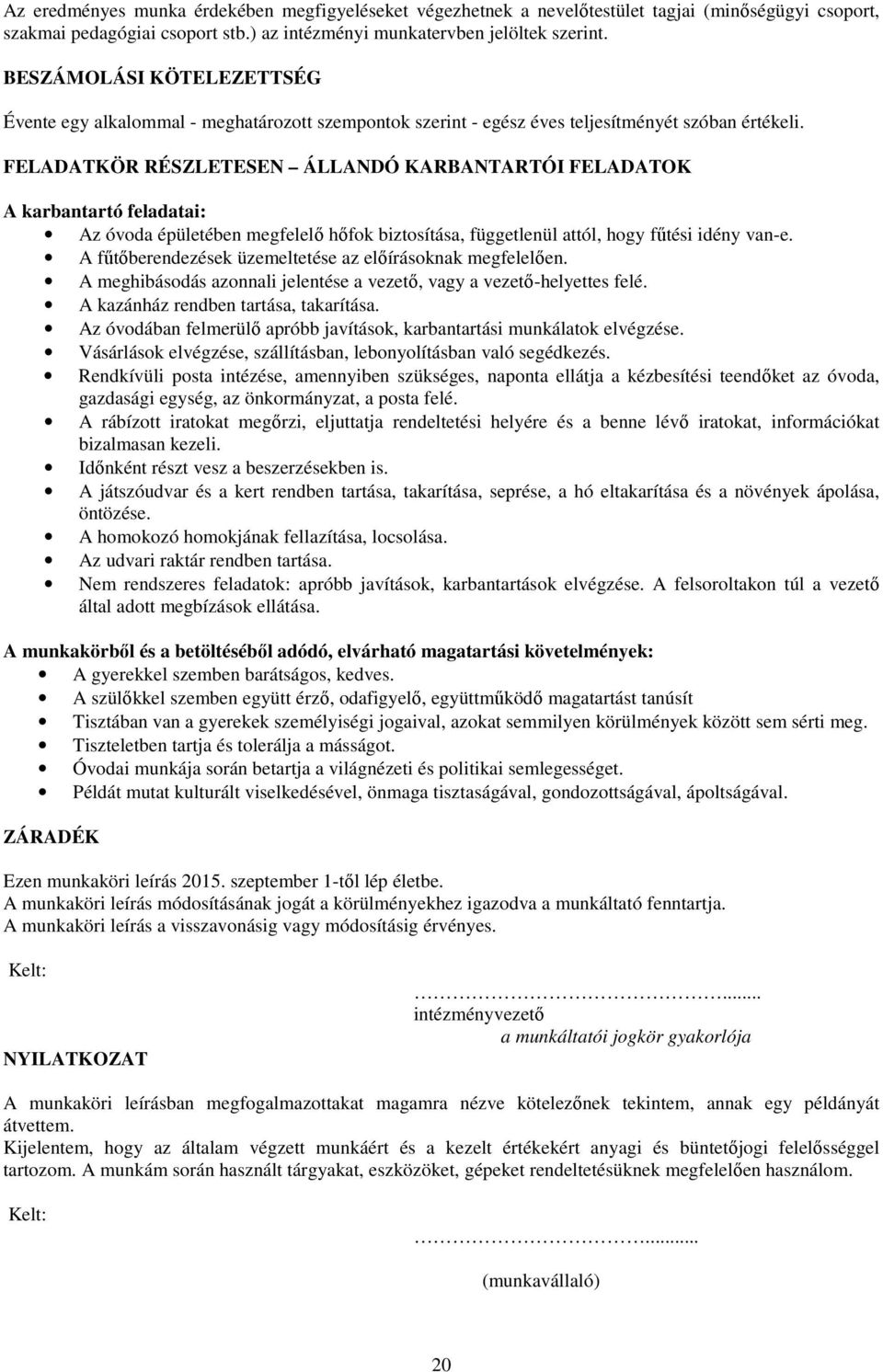 FELADATKÖR RÉSZLETESEN ÁLLANDÓ KARBANTARTÓI FELADATOK A karbantartó feladatai: Az óvoda épületében megfelelő hőfok biztosítása, függetlenül attól, hogy fűtési idény van-e.