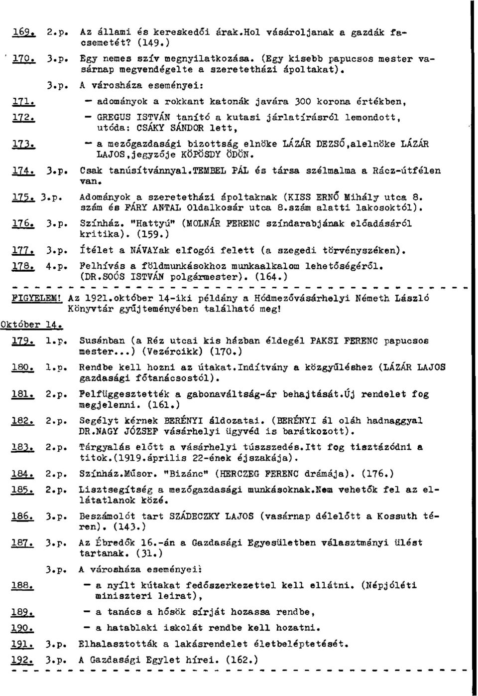 a mezőgazdasági bizottság elnöke LÁZÁR DEZSŐ,alelnöke LÁZÁR LAJOS,jegyzője KÖPÖSDY ÖDÖN. 174. Csak tanúsítvánnyal.temeel PÁL és társa szélmalma a Rácz-útfélen van. 175.