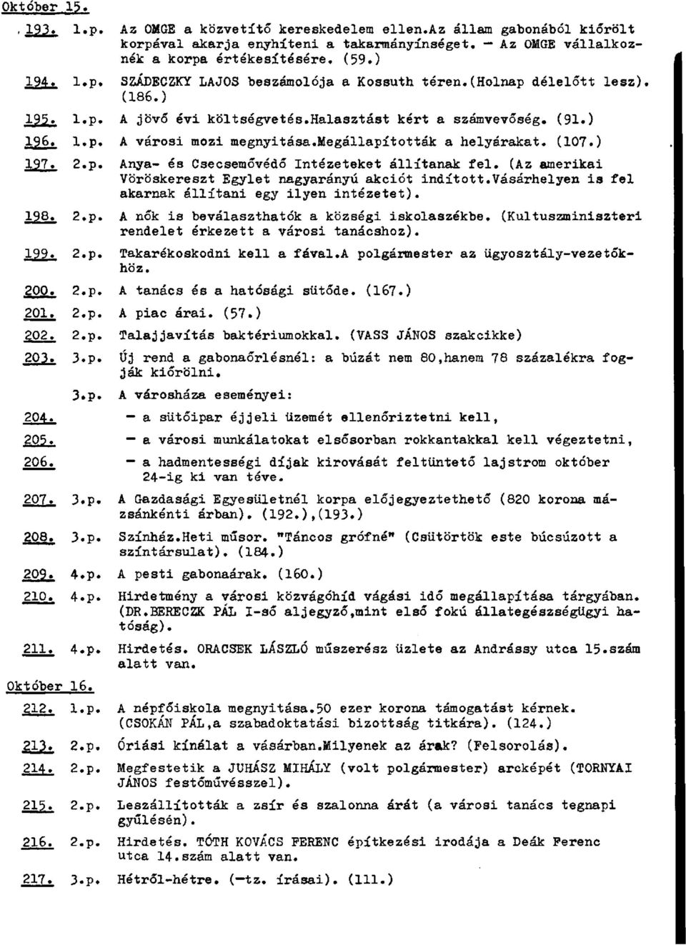 (Az amerikai Vöröskereszt Egylet nagyarányú akciót indított.vásárhelyen is fel akarnak állítani egy ilyen intézetet). 198. 2.p. A nők is beválaszthatok a községi iskolaszékbe.