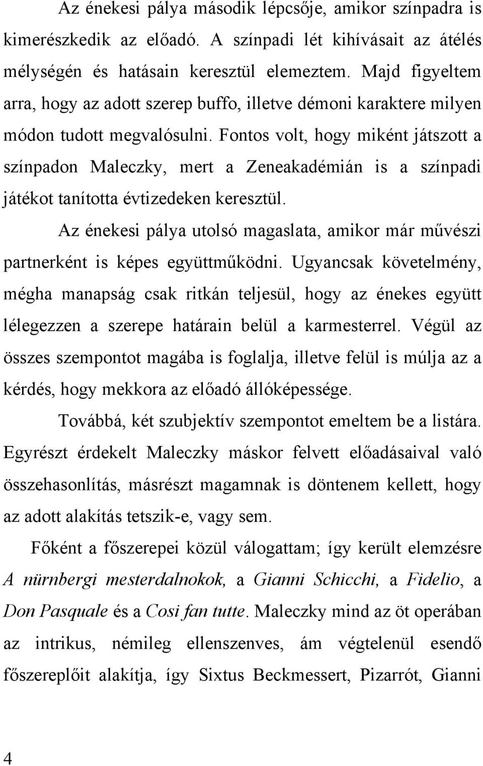 Fontos volt, hogy miként játszott a színpadon Maleczky, mert a Zeneakadémián is a színpadi játékot tanította évtizedeken keresztül.