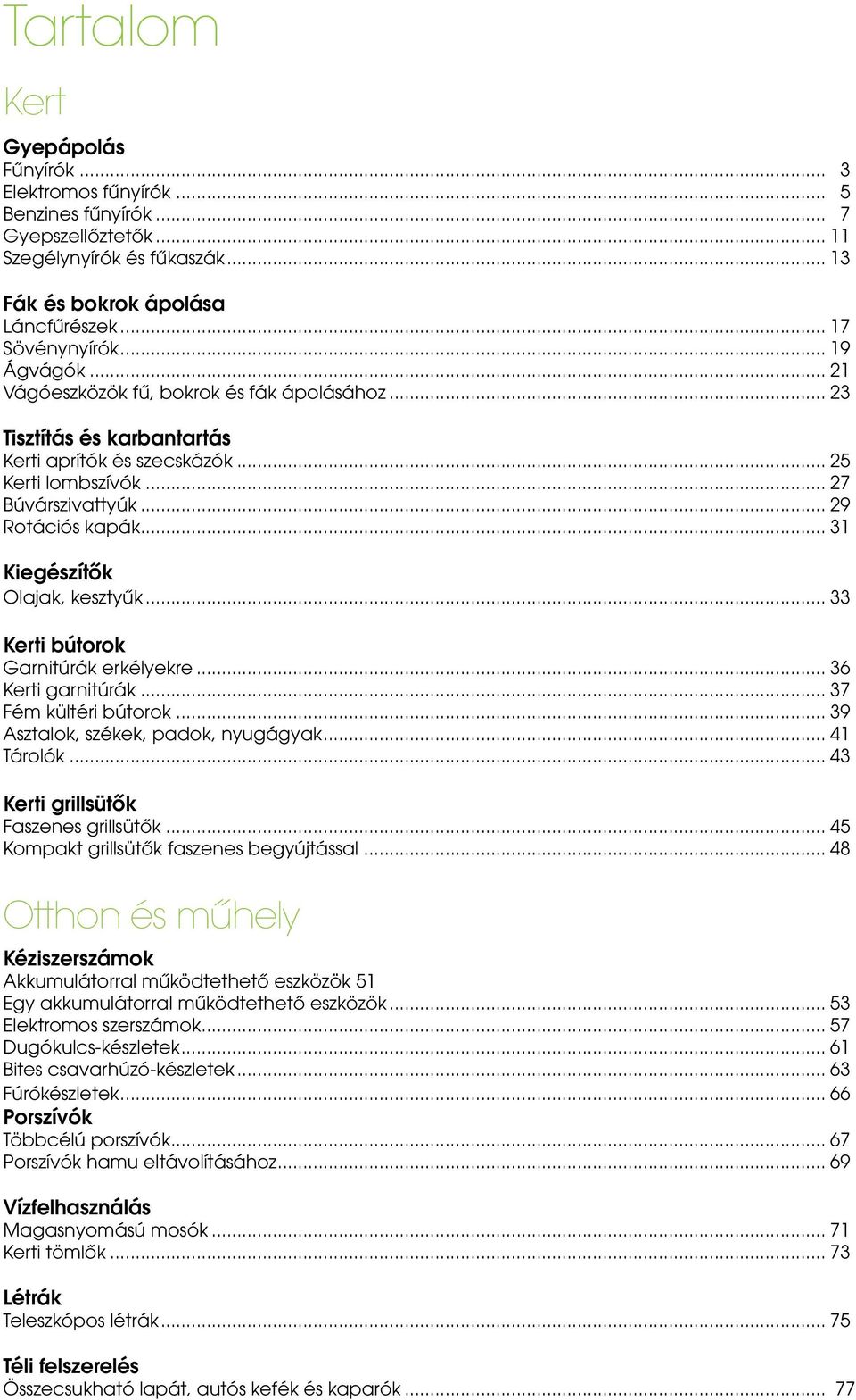 .. 31 Kiegészítők Olajak, kesztyűk... 33 Kerti bútorok Garnitúrák erkélyekre... 36 Kerti garnitúrák... 37 Fém kültéri bútorok... 39 Asztalok, székek, padok, nyugágyak... 41 Tárolók.