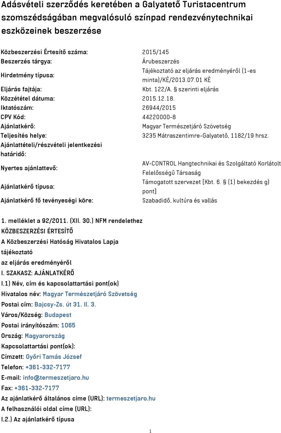 Iktatószám: 26944/2015 CPV Kód: 44220000-8 Ajánlatkérő: Magyar Természetjáró Szövetség Teljesítés helye: 3235 Mátraszentimre-Galyatető, 1182/19 hrsz.