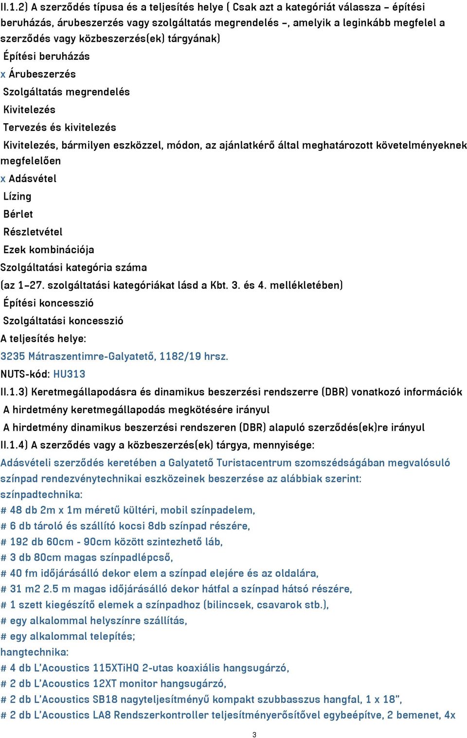 követelményeknek megfelelően x Adásvétel Lízing Bérlet Részletvétel Ezek kombinációja Szolgáltatási kategória száma (az 1 27. szolgáltatási kategóriákat lásd a Kbt. 3. és 4.