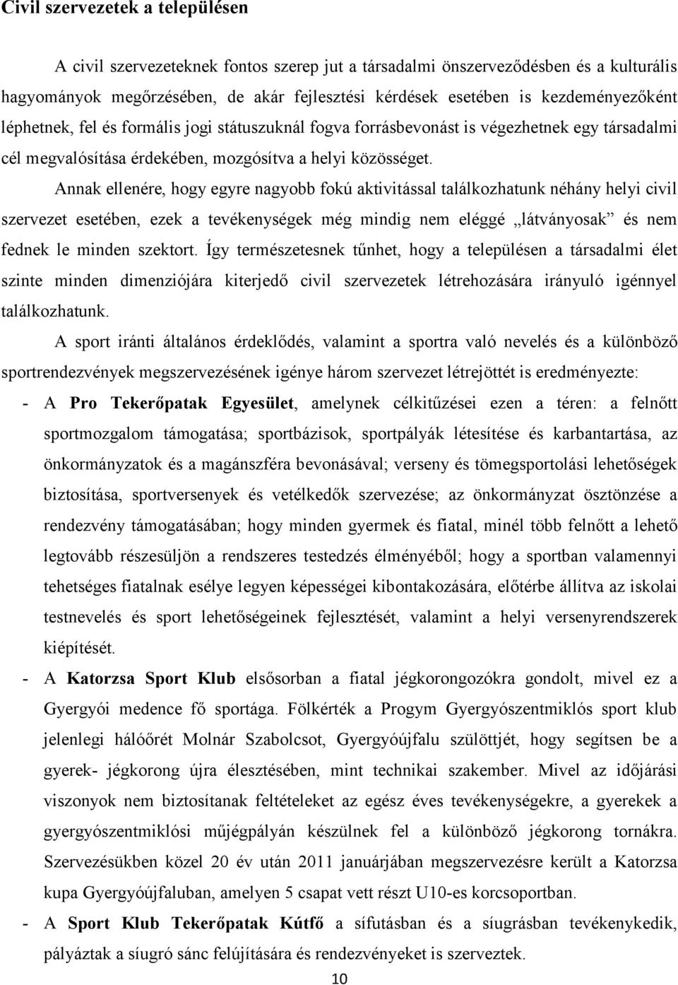 Annak ellenére, hogy egyre nagyobb fokú aktivitással találkozhatunk néhány helyi civil szervezet esetében, ezek a tevékenységek még mindig nem eléggé látványosak és nem fednek le minden szektort.