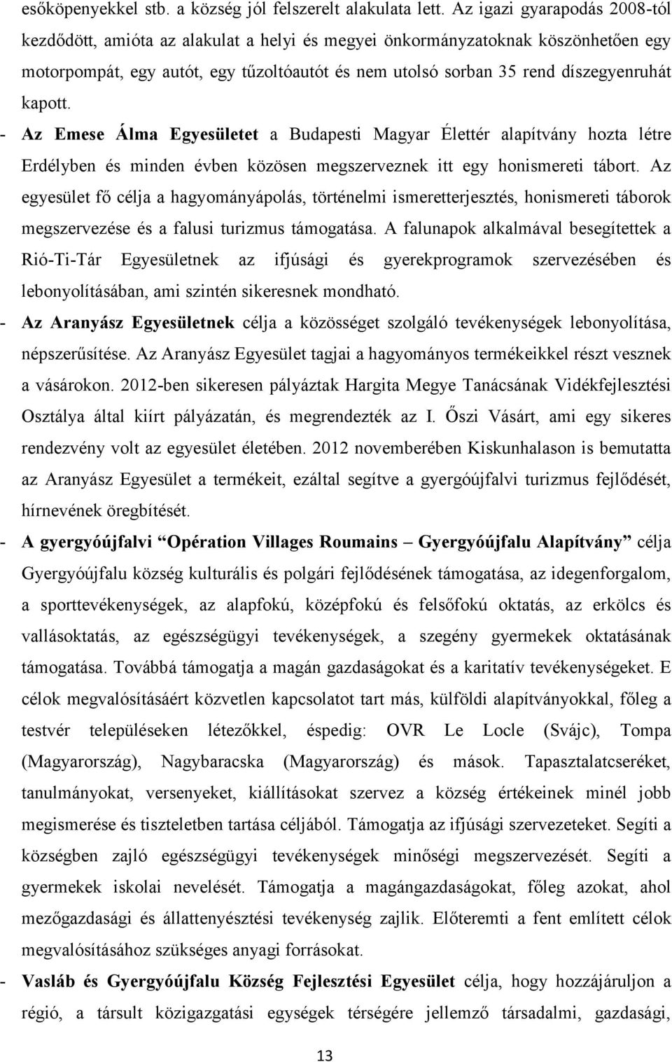 kapott. - Az Emese Álma Egyesületet a Budapesti Magyar Élettér alapítvány hozta létre Erdélyben és minden évben közösen megszerveznek itt egy honismereti tábort.