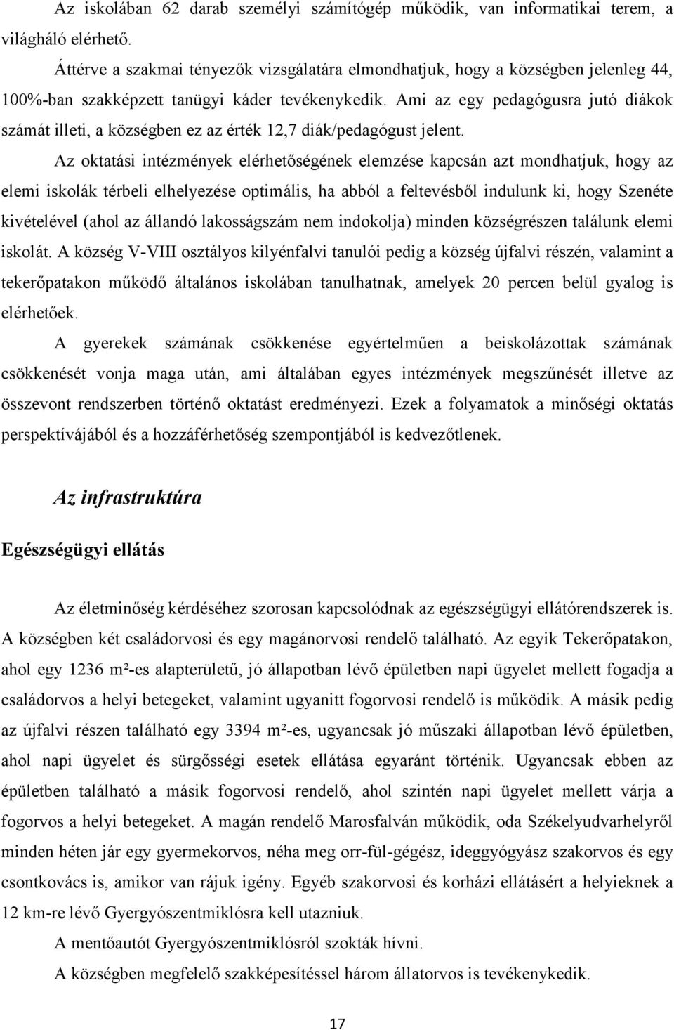 Ami az egy pedagógusra jutó diákok számát illeti, a községben ez az érték 12,7 diák/pedagógust jelent.