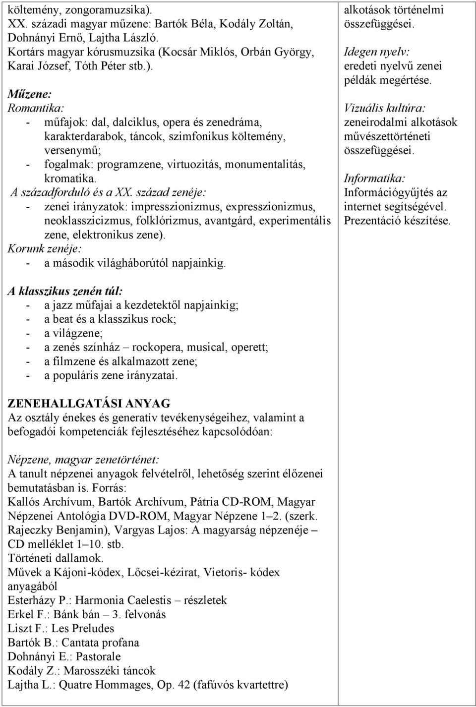 A századforduló és a XX. század zenéje: - zenei irányzatok: impresszionizmus, expresszionizmus, neoklasszicizmus, folklórizmus, avantgárd, experimentális zene, elektronikus zene).