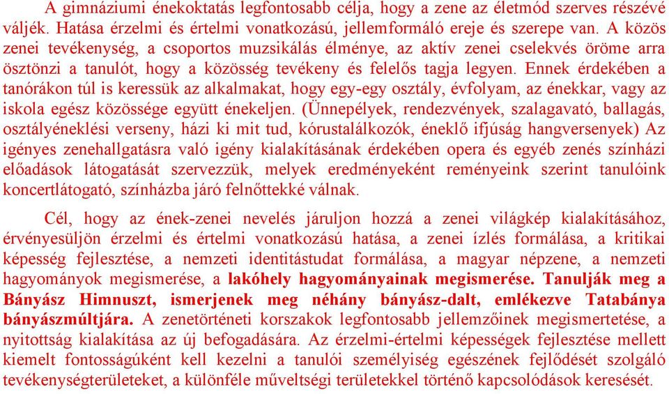 Ennek érdekében a tanórákon túl is keressük az alkalmakat, hogy egy-egy osztály, évfolyam, az énekkar, vagy az iskola egész közössége együtt énekeljen.