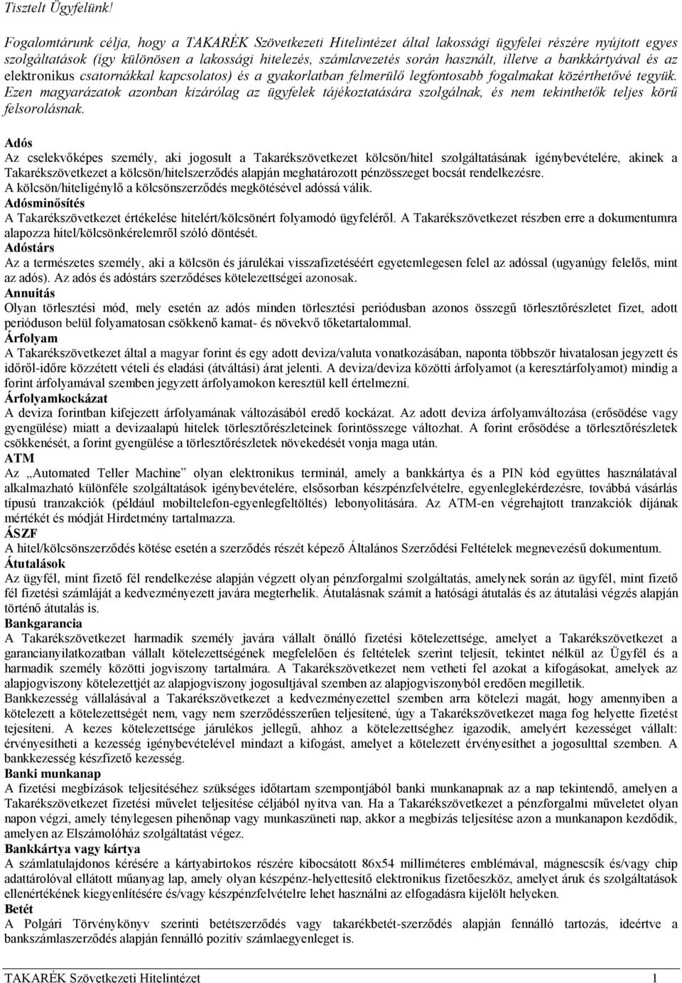 illetve a bankkártyával és az elektronikus csatornákkal kapcsolatos) és a gyakorlatban felmerülő legfontosabb fogalmakat közérthetővé tegyük.