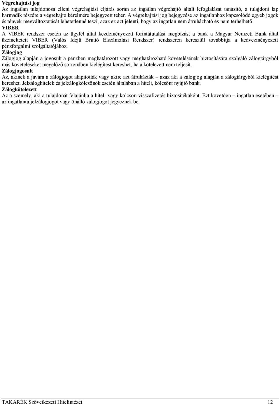 VIBER A VIBER rendszer esetén az ügyfél által kezdeményezett forintátutalási megbízást a bank a Magyar Nemzeti Bank által üzemeltetett VIBER (Valós Idejű Bruttó Elszámolási Rendszer) rendszeren