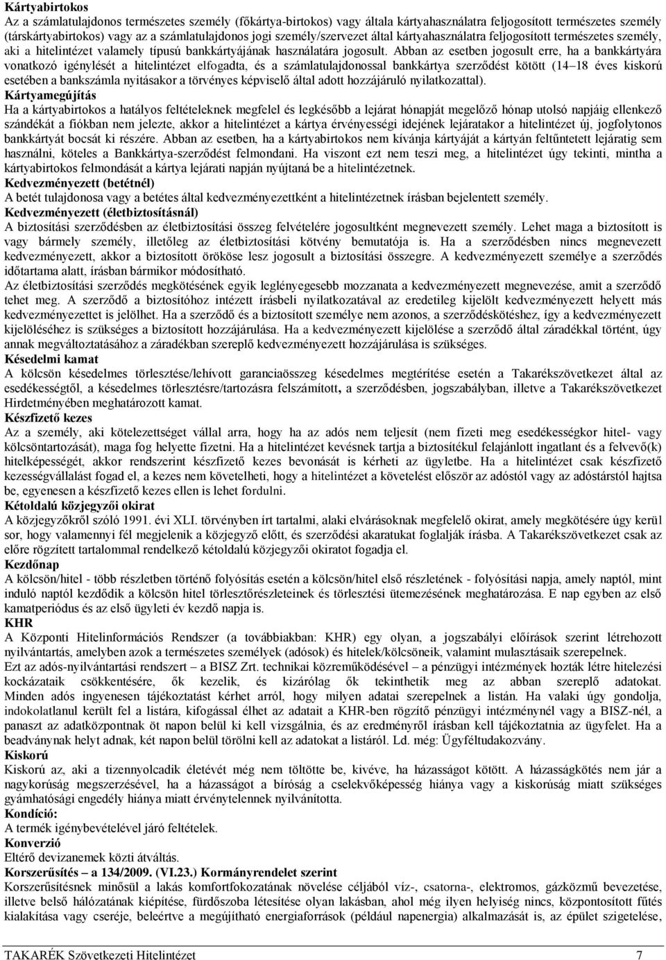 Abban az esetben jogosult erre, ha a bankkártyára vonatkozó igénylését a hitelintézet elfogadta, és a számlatulajdonossal bankkártya szerződést kötött (14 18 éves kiskorú esetében a bankszámla