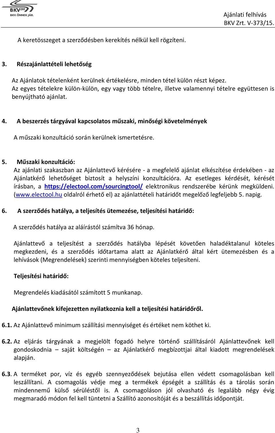 A beszerzés tárgyával kapcsolatos műszaki, minőségi követelmények A műszaki konzultáció során kerülnek ismertetésre. 5.