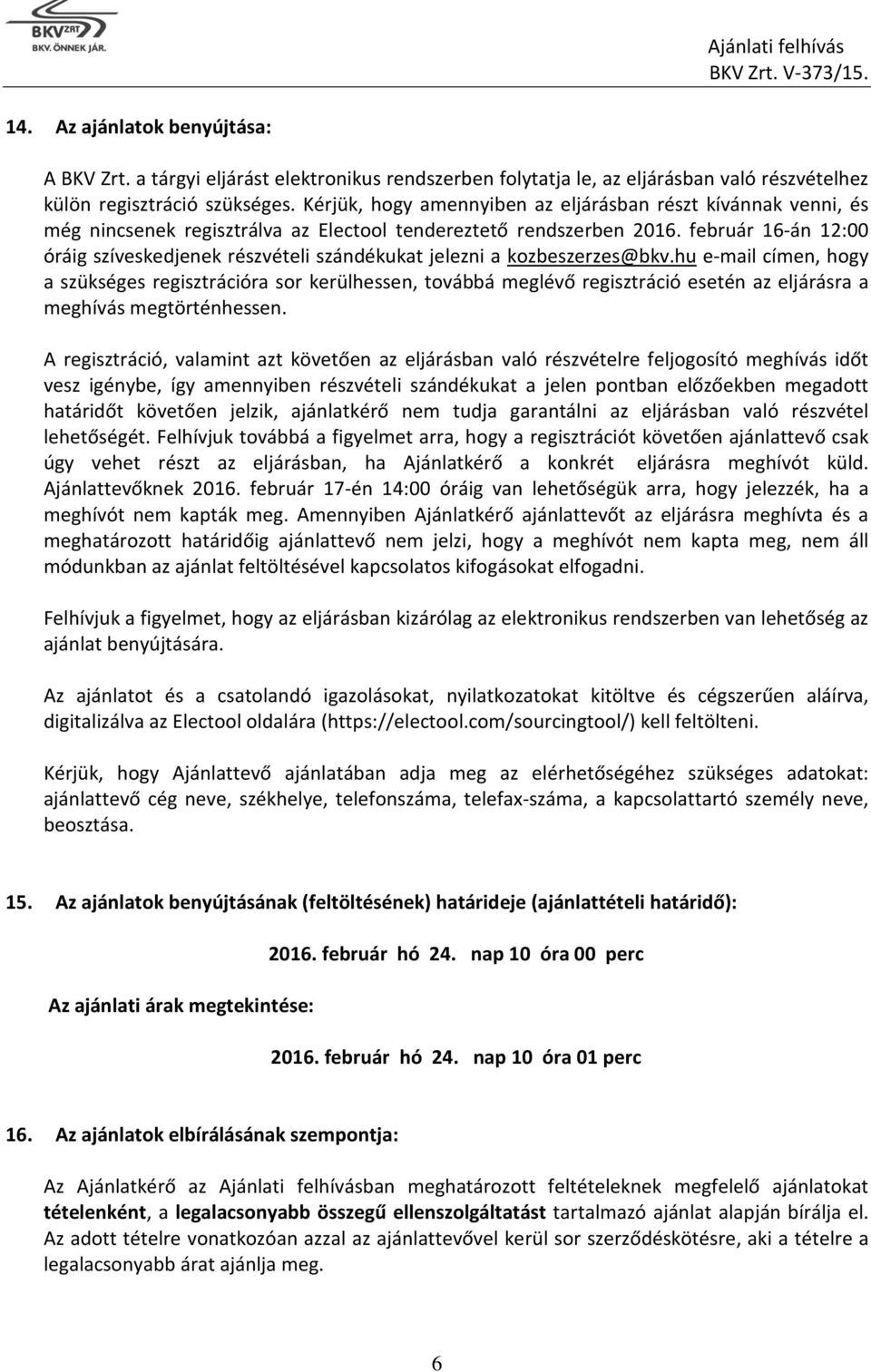 február 16-án 12:00 óráig szíveskedjenek részvételi szándékukat jelezni a kozbeszerzes@bkv.