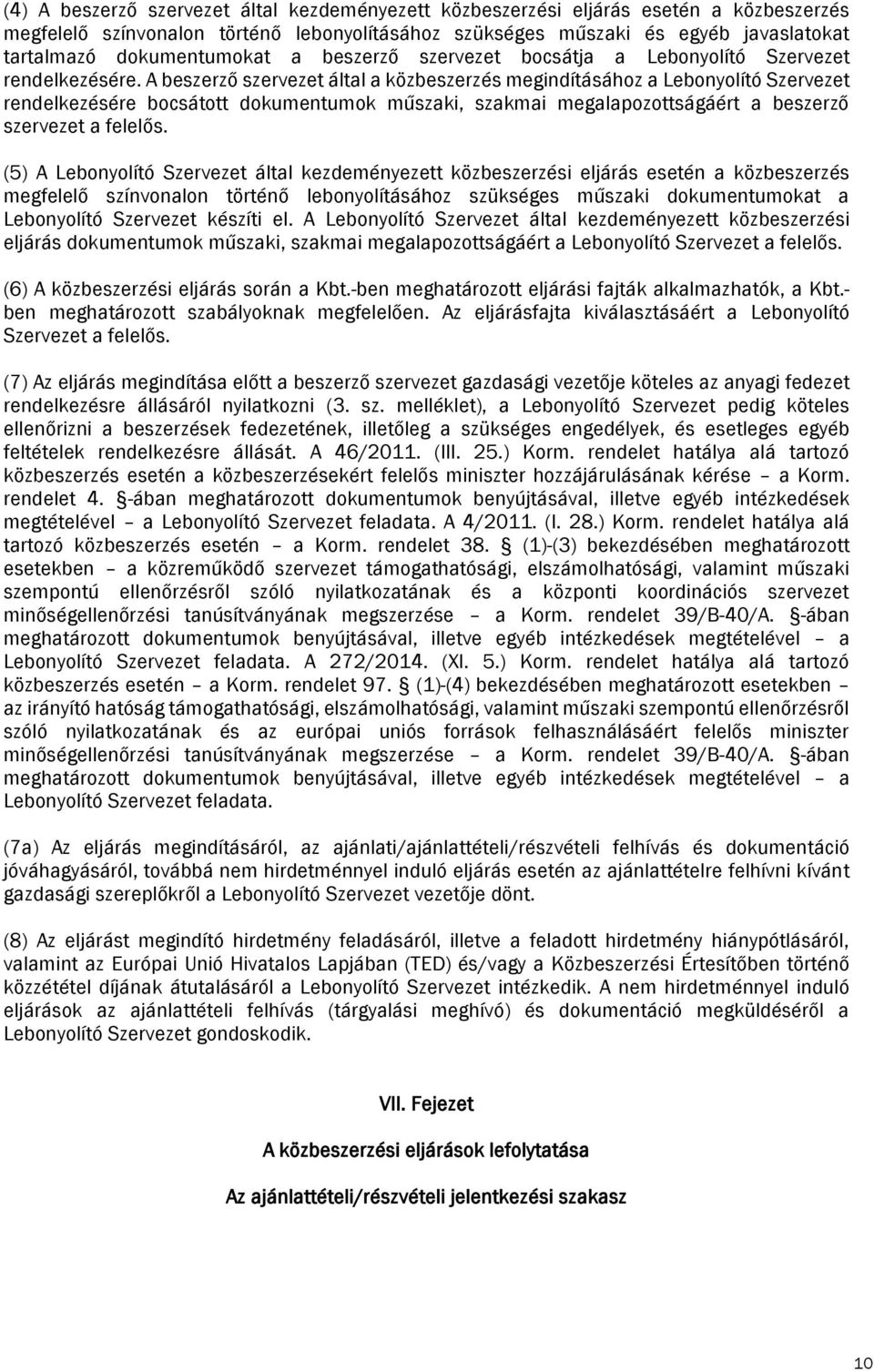 A beszerző szervezet által a közbeszerzés megindításához a Lebonyolító Szervezet rendelkezésére bocsátott dokumentumok műszaki, szakmai megalapozottságáért a beszerző szervezet a felelős.