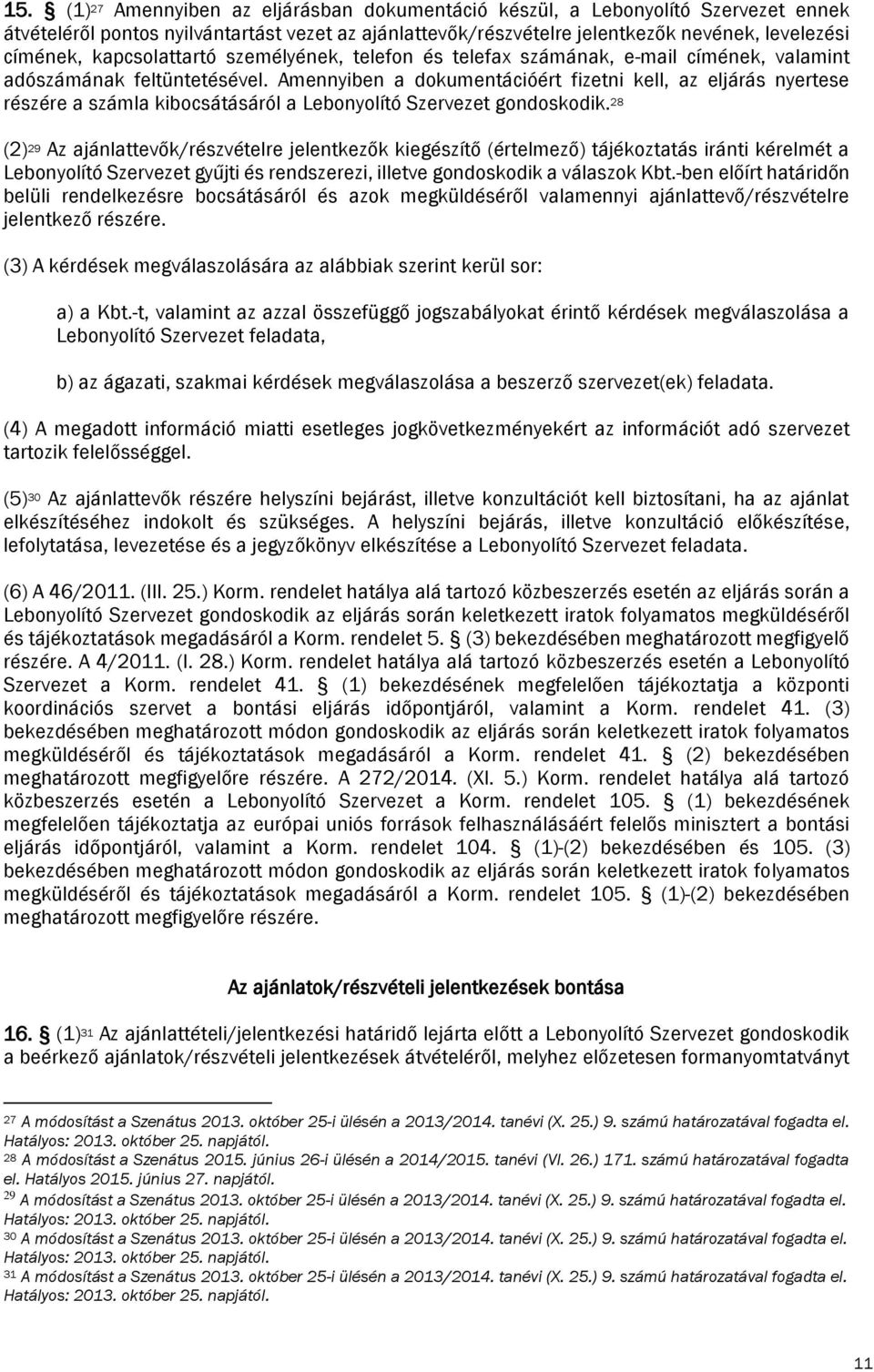 Amennyiben a dokumentációért fizetni kell, az eljárás nyertese részére a számla kibocsátásáról a Lebonyolító Szervezet gondoskodik.