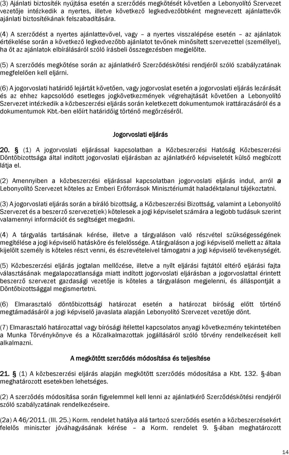 (4) A szerződést a nyertes ajánlattevővel, vagy a nyertes visszalépése esetén az ajánlatok értékelése során a következő legkedvezőbb ajánlatot tevőnek minősített szervezettel (személlyel), ha őt az