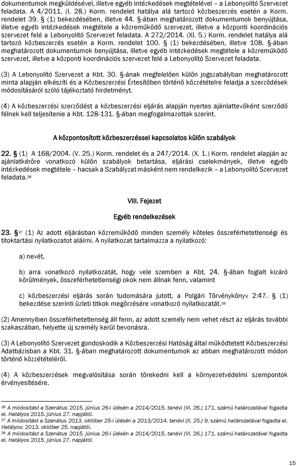 -ában meghatározott dokumentumok benyújtása, illetve egyéb intézkedések megtétele a közreműködő szervezet, illetve a központi koordinációs szervezet felé a Lebonyolító Szervezet feladata. A 272/2014.