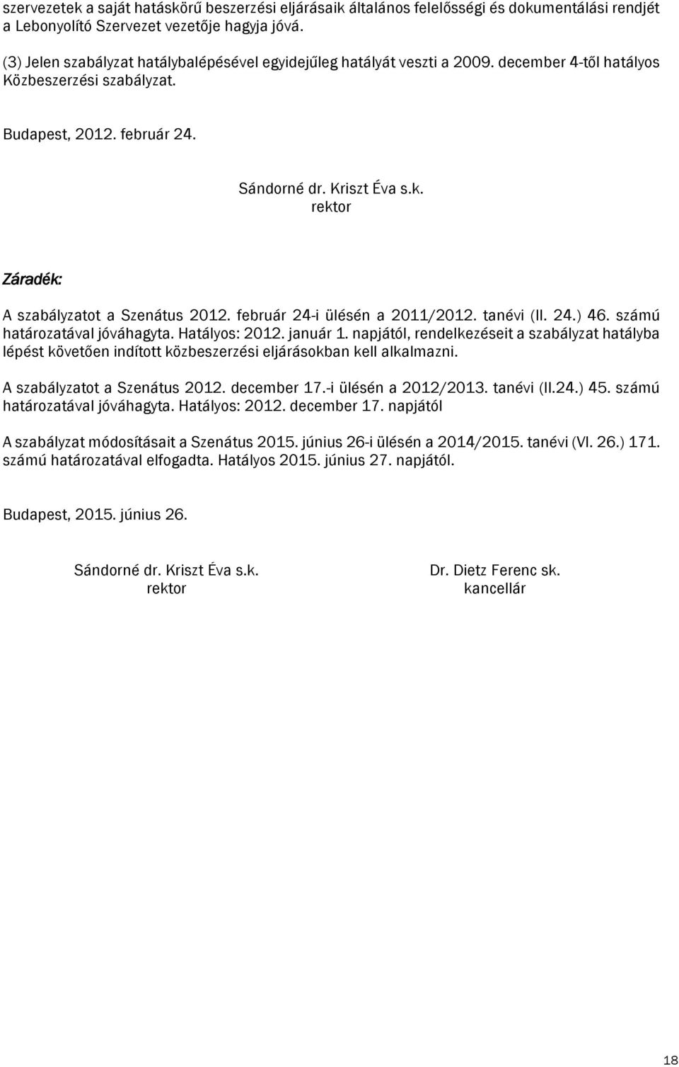 rektor Záradék: A szabályzatot a Szenátus 2012. február 24-i ülésén a 2011/2012. tanévi (II. 24.) 46. számú határozatával jóváhagyta. Hatályos: 2012. január 1.