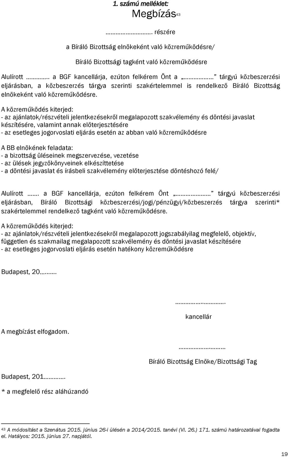 A közreműködés kiterjed: - az ajánlatok/részvételi jelentkezésekről megalapozott szakvélemény és döntési javaslat készítésére, valamint annak előterjesztésére - az esetleges jogorvoslati eljárás