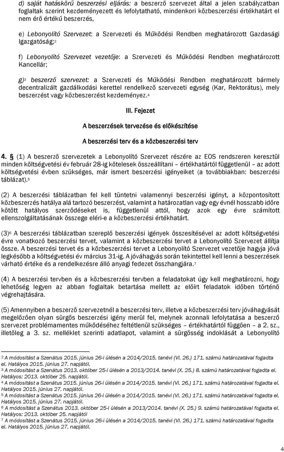Kancellár; g) 3 beszerző szervezet: a Szervezeti és Működési Rendben meghatározott bármely decentralizált gazdálkodási kerettel rendelkező szervezeti egység (Kar, Rektorátus), mely beszerzést vagy