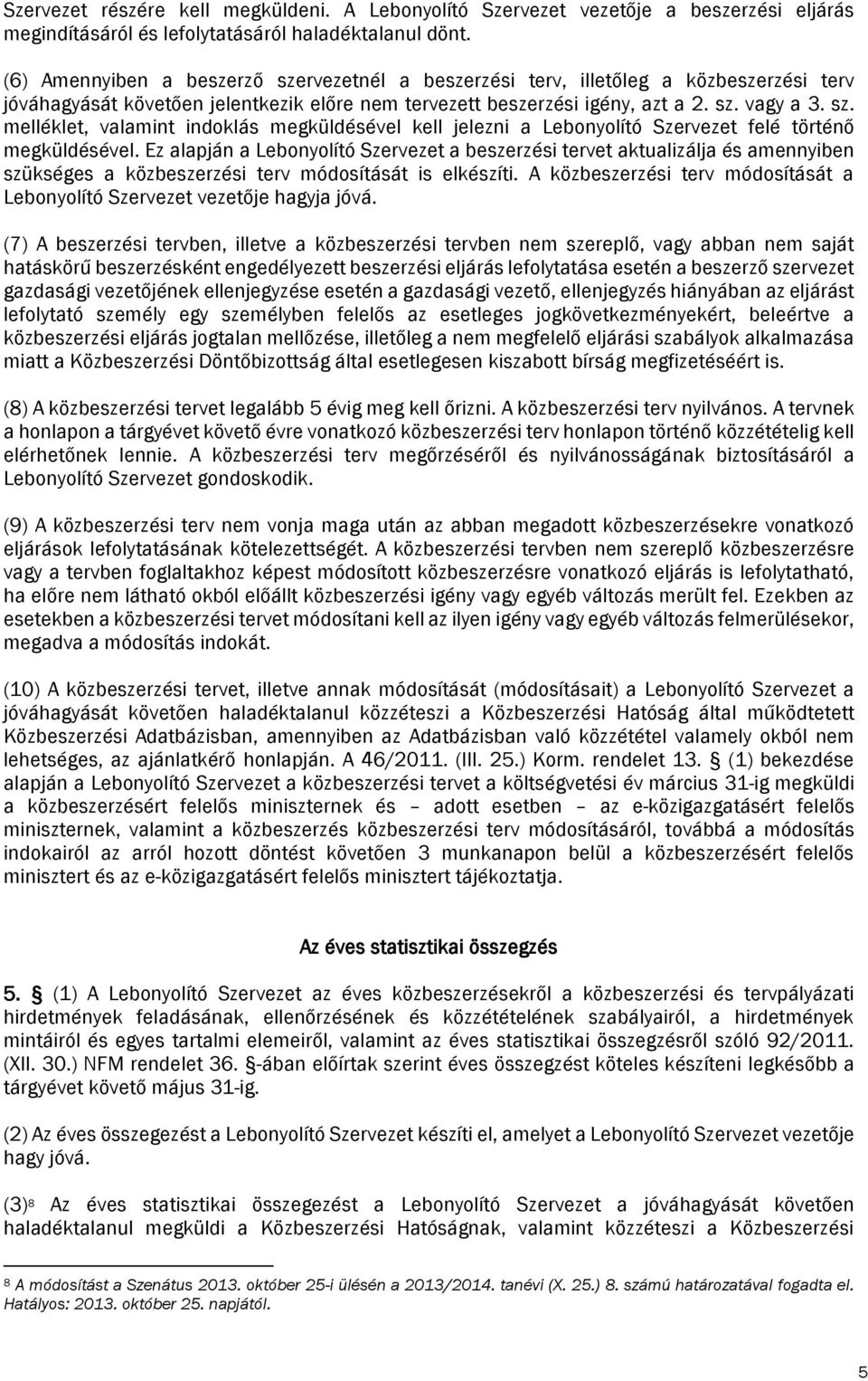 Ez alapján a Lebonyolító Szervezet a beszerzési tervet aktualizálja és amennyiben szükséges a közbeszerzési terv módosítását is elkészíti.