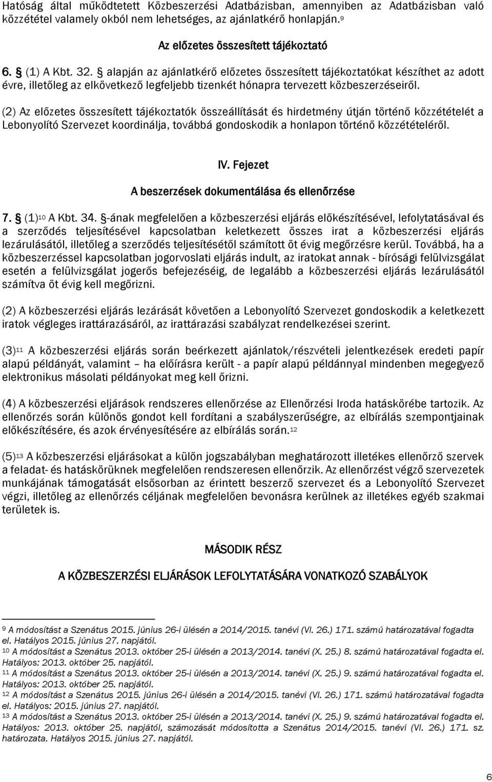 (2) Az előzetes összesített tájékoztatók összeállítását és hirdetmény útján történő közzétételét a Lebonyolító Szervezet koordinálja, továbbá gondoskodik a honlapon történő közzétételéről. IV.