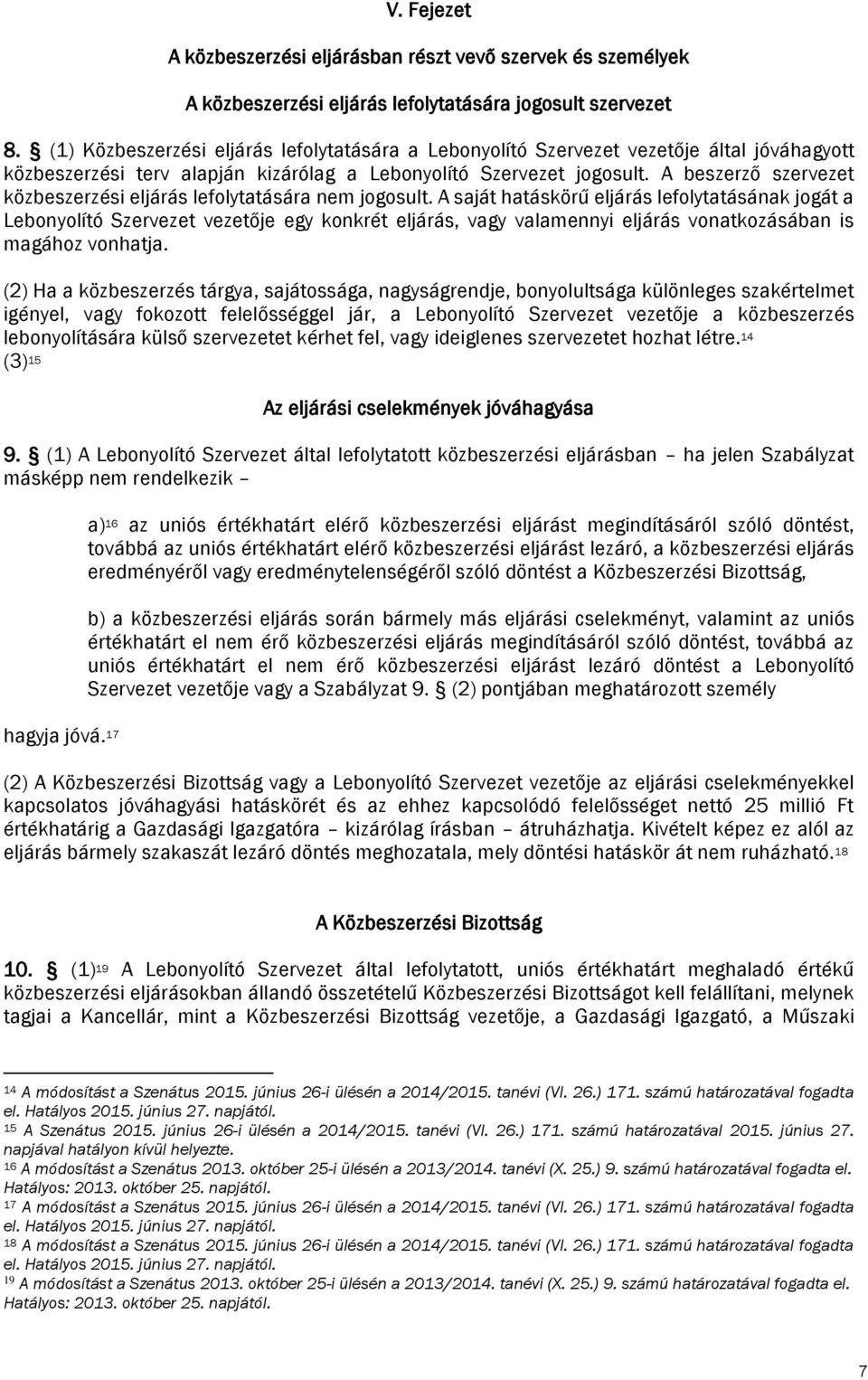 A beszerző szervezet közbeszerzési eljárás lefolytatására nem jogosult.
