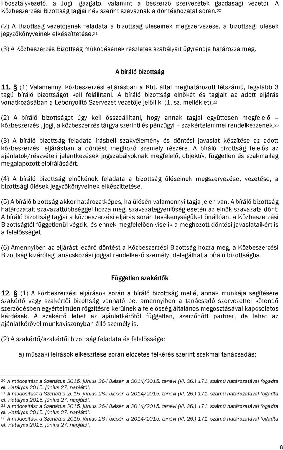 21 (3) A Közbeszerzés Bizottság működésének részletes szabályait ügyrendje határozza meg. A bíráló bizottság 11. (1) Valamennyi közbeszerzési eljárásban a Kbt.