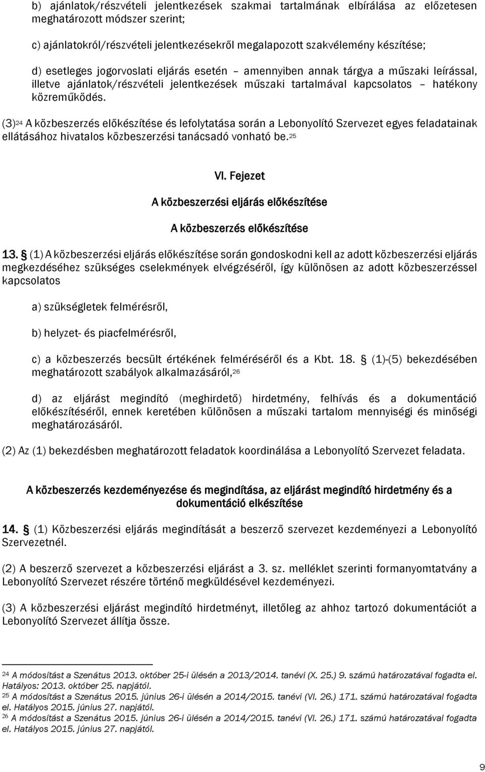 (3) 24 A közbeszerzés előkészítése és lefolytatása során a Lebonyolító Szervezet egyes feladatainak ellátásához hivatalos közbeszerzési tanácsadó vonható be. 25 VI.