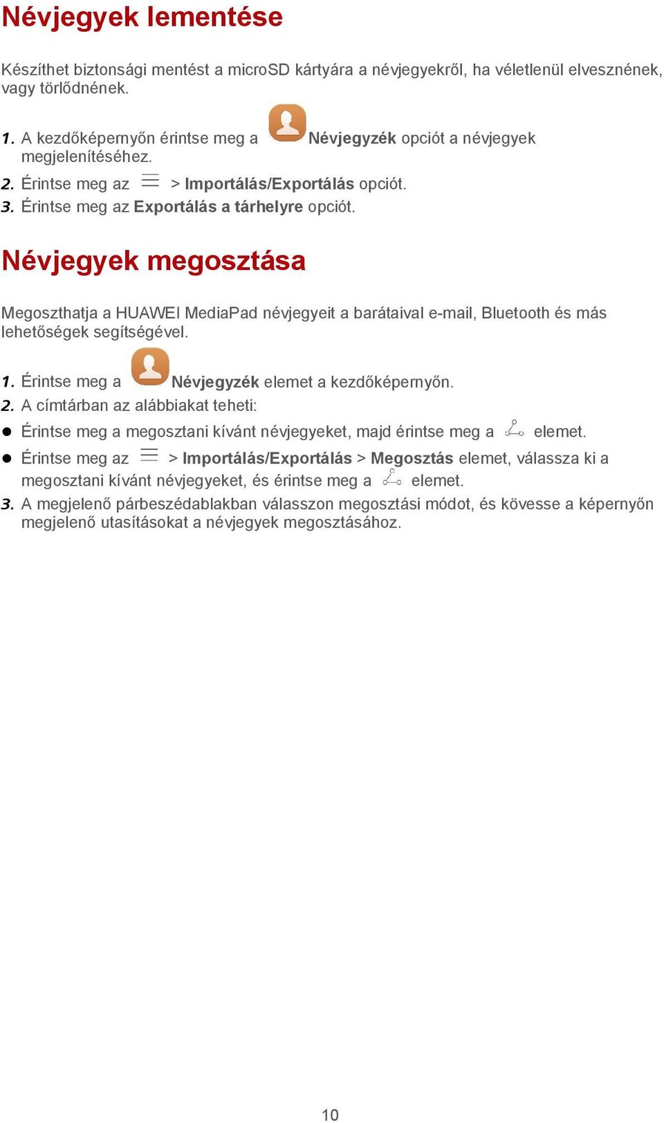 Névjegyek megosztása Megoszthatja a HUAWEI MediaPad névjegyeit a barátaival e-mail, Bluetooth és más lehetőségek segítségével. 1. Érintse meg a Névjegyzék elemet a kezdőképernyőn. 2.