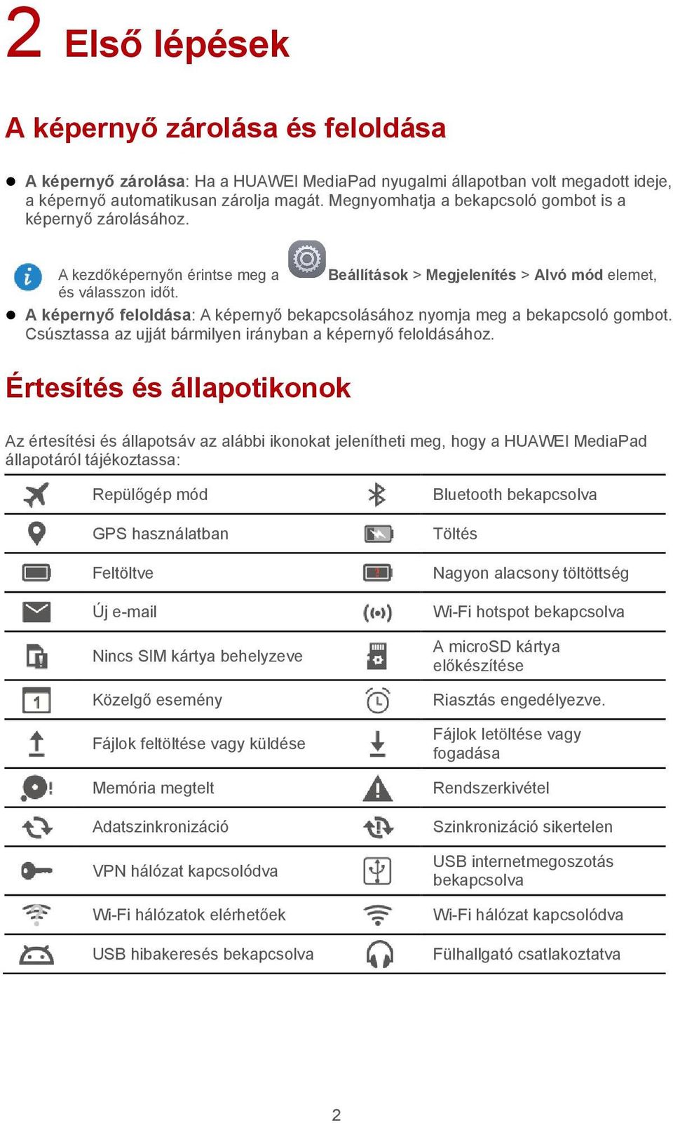 A képernyő feloldása: A képernyő bekapcsolásához nyomja meg a bekapcsoló gombot. Csúsztassa az ujját bármilyen irányban a képernyő feloldásához.