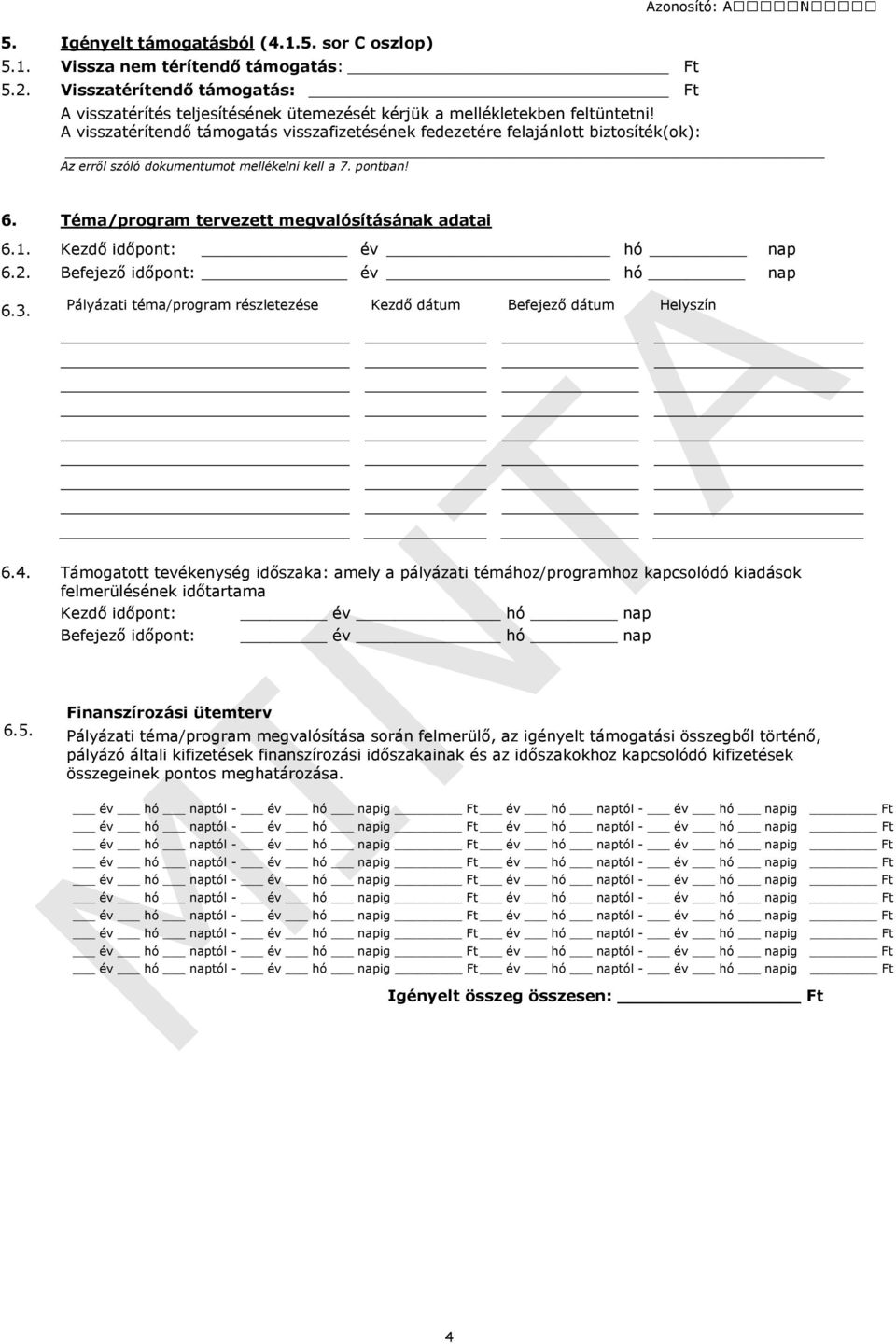 A visszatérítendő támogatás visszafizetésének fedezetére felajánlott biztosíték(ok): Az erről szóló dokumentumot mellékelni kell a 7. pontban! 6. Téma/program tervezett megvalósításának adatai 6.1.